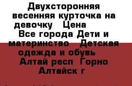 Двухсторонняя весенняя курточка на девочку › Цена ­ 450 - Все города Дети и материнство » Детская одежда и обувь   . Алтай респ.,Горно-Алтайск г.